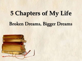 5 Chapters of My Life
Broken Dreams, Bigger Dreams
 