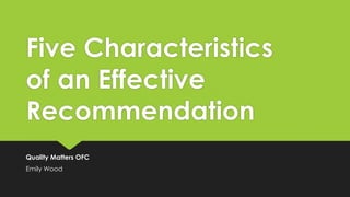 Five Characteristics
of an Effective
Recommendation
Quality Matters OFC
Emily Wood

 