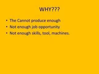 WHY???The Cannot produce enoughNot enough job opportunityNot enough skills, tool, machines.