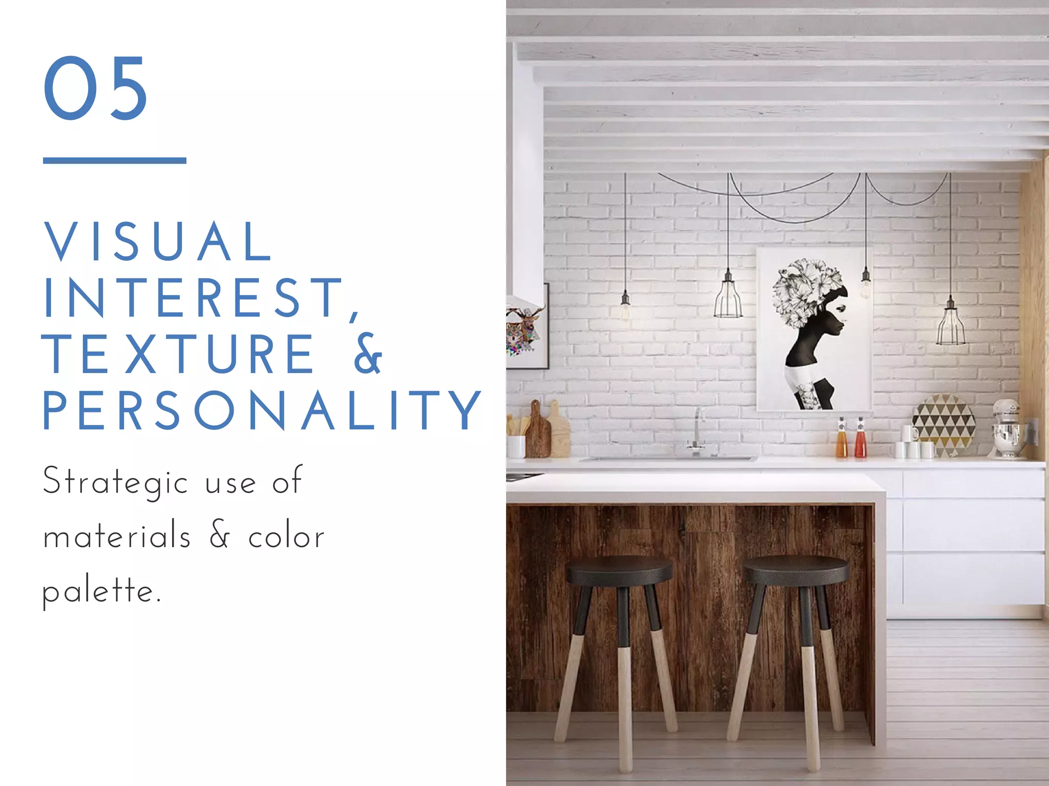 VISUAL
INTEREST,
TEXTURE &
PERSONALITY
05
Strategic use of
materials & color
palette.
 