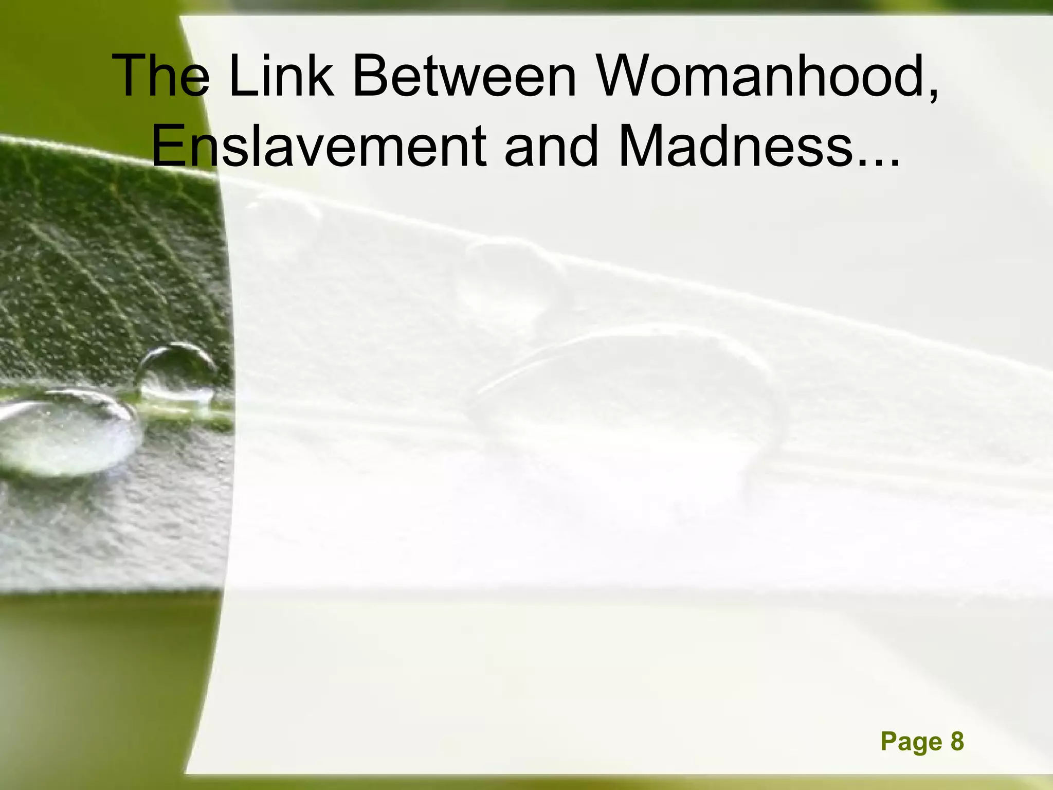 The Link Between Womanhood,
 Enslavement and Madness...




         Powerpoint Templates   Page 8
 