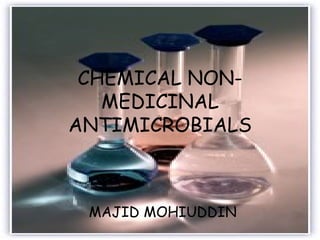 CHEMICAL NON-MEDICINAL ANTIMICROBIALS MAJID MOHIUDDIN 
