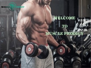 WELCOME
TO
MUSCLE PRODIGY
 