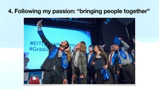 4. Following my passion: “bringing people together”
 