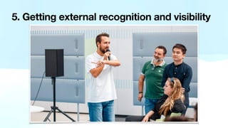 5. Getting external recognition and visibility
 