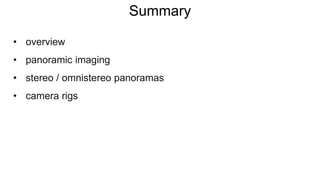 Summary
• overview
• panoramic imaging
• stereo / omnistereo panoramas
• camera rigs
 