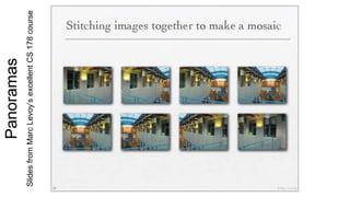 Panoramas
SlidesfromMarcLevoy’sexcellentCS178course
 