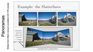 Panoramas
SlidesfromMarcLevoy’sexcellentCS178course
 