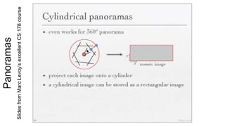 Panoramas
SlidesfromMarcLevoy’sexcellentCS178course
 