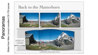 Panoramas
SlidesfromMarcLevoy’sexcellentCS178course
 