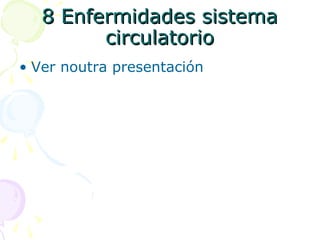 8 Enfermidades sistema8 Enfermidades sistema
circulatoriocirculatorio
• Ver noutra presentación
 