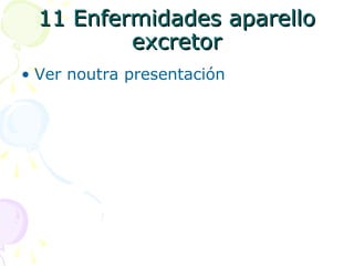 11 Enfermidades aparello11 Enfermidades aparello
excretorexcretor
• Ver noutra presentación
 