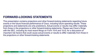 © 2013 Cisco and/or its affiliates. All rights reserved. 22© 2013 Cisco and/or its affiliates. All rights reserved.
FORWARD-LOOKING STATEMENTS
This presentation contains projections and other forward-looking statements regarding future
events or the future financial performance of Cisco, including future operating results. These
projections and statements are only predictions. Actual events or results may differ materially
from those in the projections or other forward-looking statements. Please see Cisco’s filings
with the SEC, including its most recent filings on Form 10-K and 10-Q, for a discussion of
important risk factors that could cause actual events or results to differ materially from those in
the projections or other forward-looking statements
 