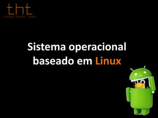 Sistema operacional
baseado em Linux
 