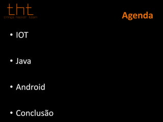 Agenda
• IOT
• Java
• Android
• Conclusão
 