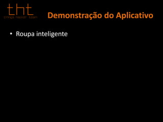 Demonstração do Aplicativo
• Roupa inteligente
 