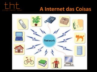 A Internet das Coisas
 