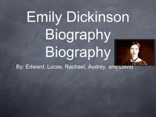 Emily Dickinson
     Biography
     Biography
By: Edward, Lucas, Rachael, Audrey, and David
 