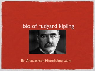 bio of rudyard kipling




By: Alex,Jackson,Hannah,Jane,Laura
 