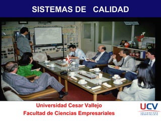 SISTEMAS DE CALIDAD
Universidad Cesar Vallejo
Facultad de Ciencias Empresariales
 