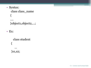 • Syntax:
class class_name
{
….
}object1,object2,…;
• Ex:
class student
{
…
}s1,s2;
C++ Lecture note by hansa halai
 