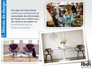 Ano após ano estes móveis
continuam satisfazendo as
necessidades dos aficcionados
por design que, embora caros,
são clássicos que podem ser
transmitidos para as
próximas gerações.
1.Móveisdedesign:
 