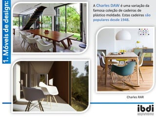 1.Móveisdedesign: A Charles DAW é uma variação da
famosa coleção de cadeiras de
plástico moldado. Estas cadeiras são
populares desde 1948.
Charles RAR
 