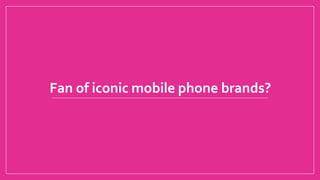 Fan of iconic mobile phone brands?
 