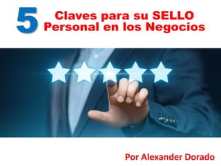 5
Por Alexander Dorado
Claves para su SELLO
Personal en los Negocios
 