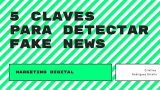 marketing digital
5 claves
para detectar
fake news
Cristina
Rodríguez Ortells
 