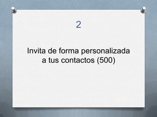 2
Invita de forma personalizada
a tus contactos (500)
 