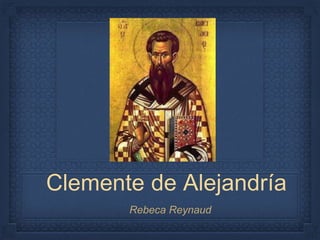 Clemente de Alejandría
Rebeca Reynaud