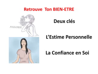 Retrouve Ton BIEN-ETRE
Deux clés
L’Estime Personnelle
La Confiance en Soi
 