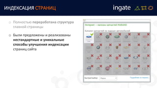 ИНДЕКСАЦИЯ СТРАНИЦ
o Были предложены и реализованы
нестандартные и уникальные
способы улучшения индексации
страниц сайта
o Полностью переработана структура
главной страницы
 