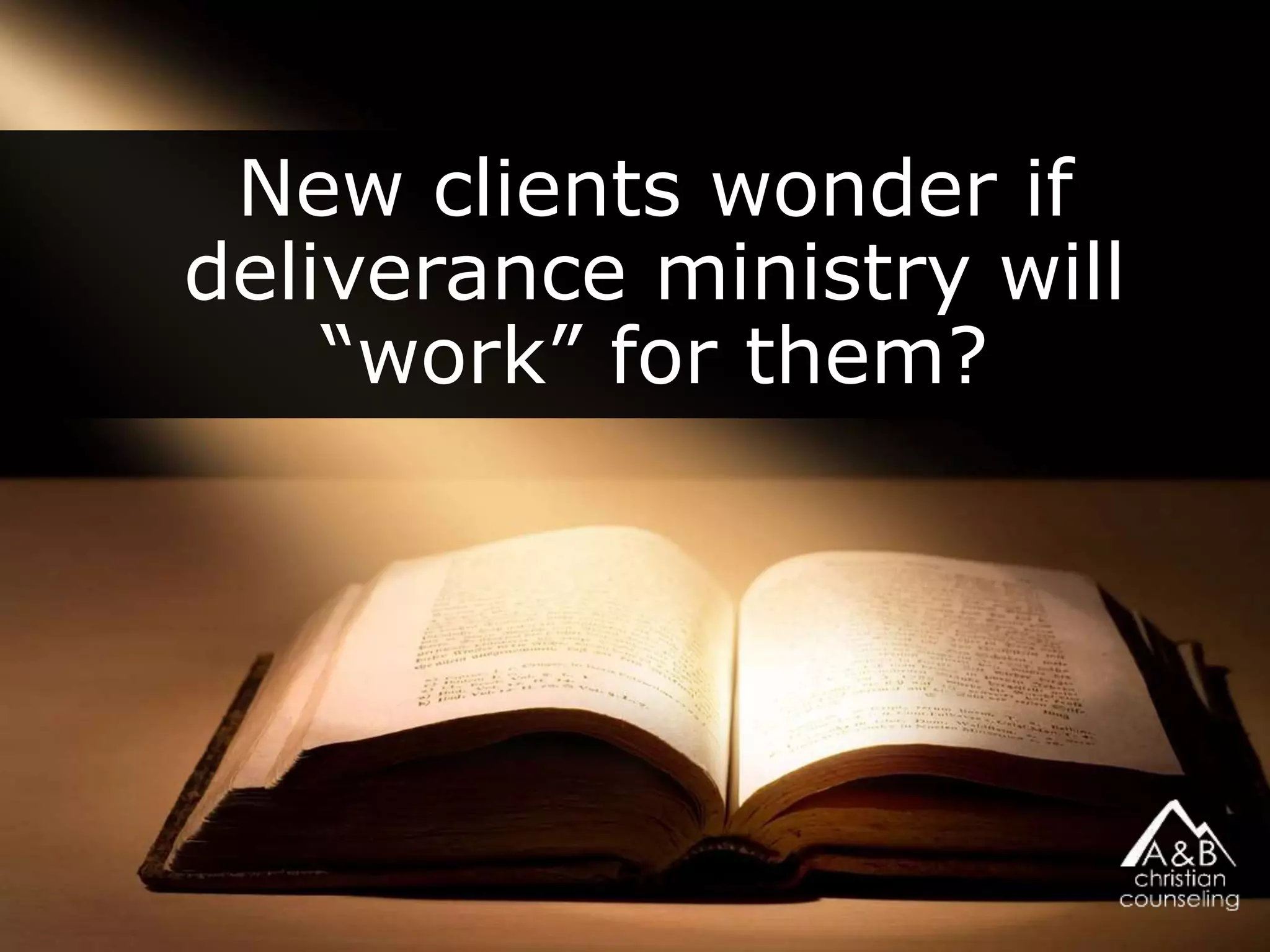 New clients wonder if
deliverance ministry will
“work” for them?
