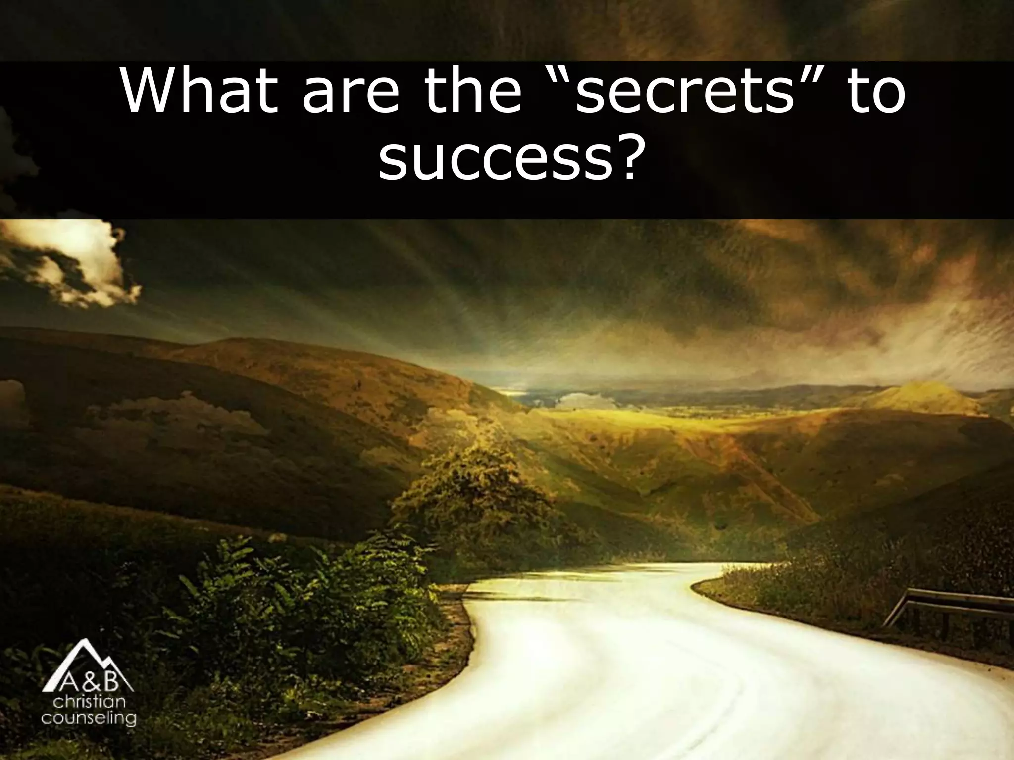 What are the “secrets” to
success?