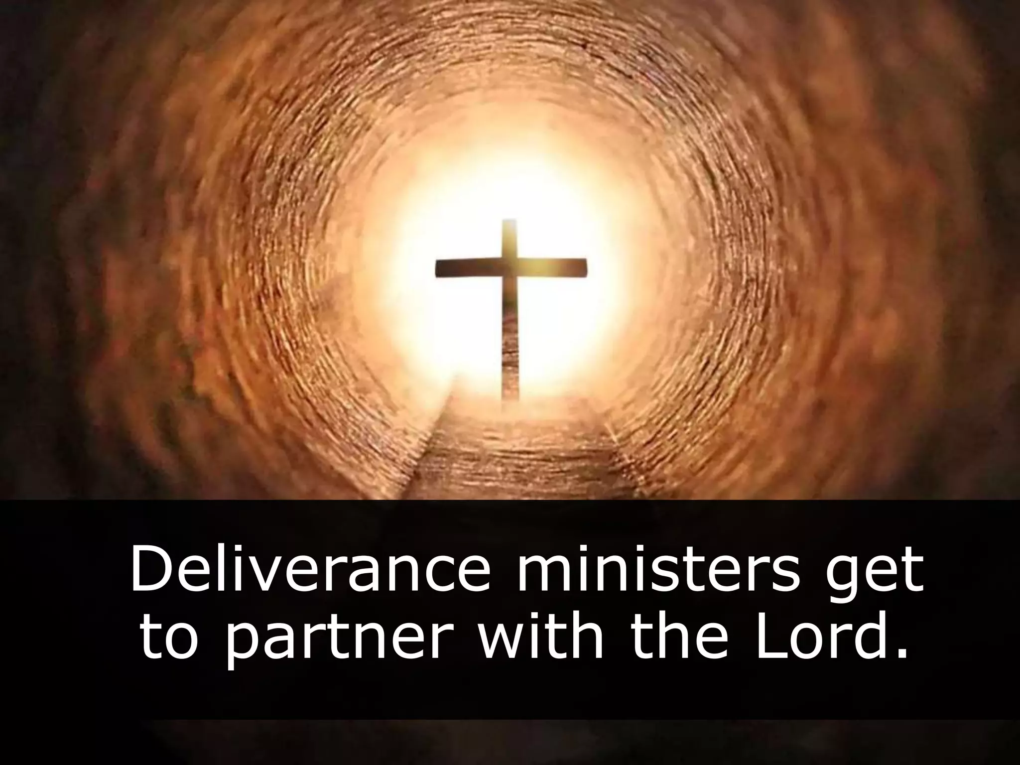 Deliverance ministers get
to partner with the Lord.