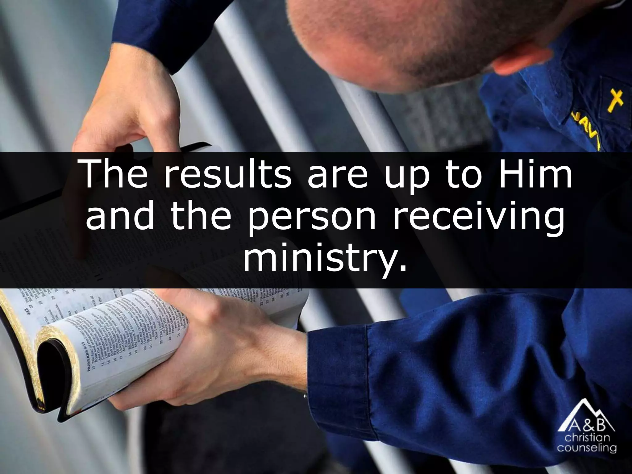 The results are up to Him
and the person receiving
ministry.