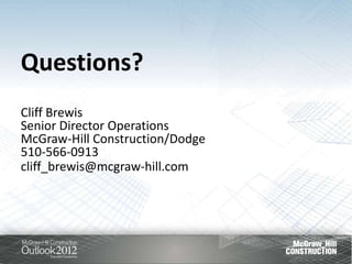 Questions?
Cliff Brewis
Senior Director Operations
McGraw-Hill Construction/Dodge
510-566-0913
cliff_brewis@mcgraw-hill.com
 