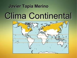 Javier Tapia MerinoJavier Tapia Merino
Clima ContinentalClima Continental
 