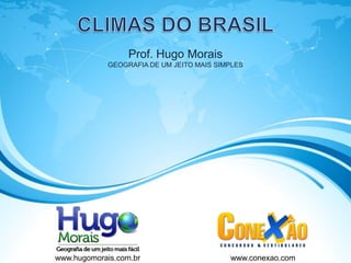 Prof. Hugo Morais
GEOGRAFIA DE UM JEITO MAIS SIMPLES
www.hugomorais.com.br www.conexao.com
 