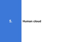 Human cloud
5.
 