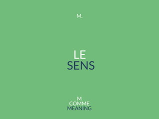 LE
 SENS
M
COMME
MEANING
M.
 