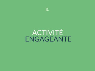 ACTIVITÉ
 ENGAGEANTE
E.
 