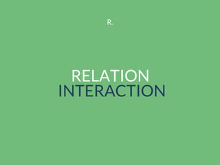 RELATION
 INTERACTION
R.
 