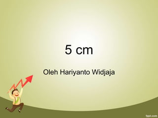 5 cm
Oleh Hariyanto Widjaja
 