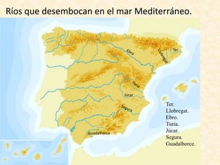 Ríos que desembocan en el mar Mediterráneo.

Ter

Júcar

Guadalhorce

Ter.
Llobregat.
Ebro.
Turia.
Júcar.
Segura.
Guadalhorce.

 