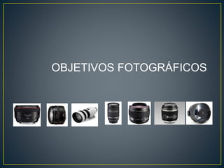 OBJETIVOS FOTOGRÁFICOS
 