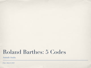 Roland Barthes: 5 Codes ,[object Object],Date: March 2010 
