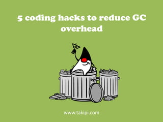 5 coding hacks to reduce GC
overhead
www.takipi.com
 